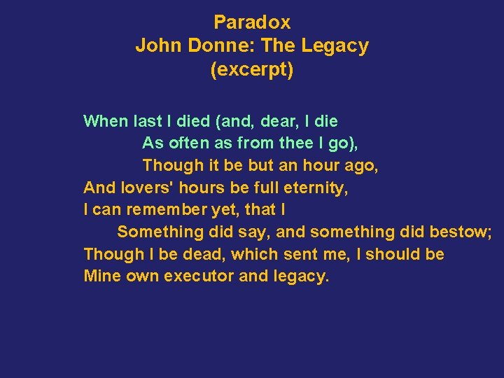 Paradox John Donne: The Legacy (excerpt) When last I died (and, dear, I die