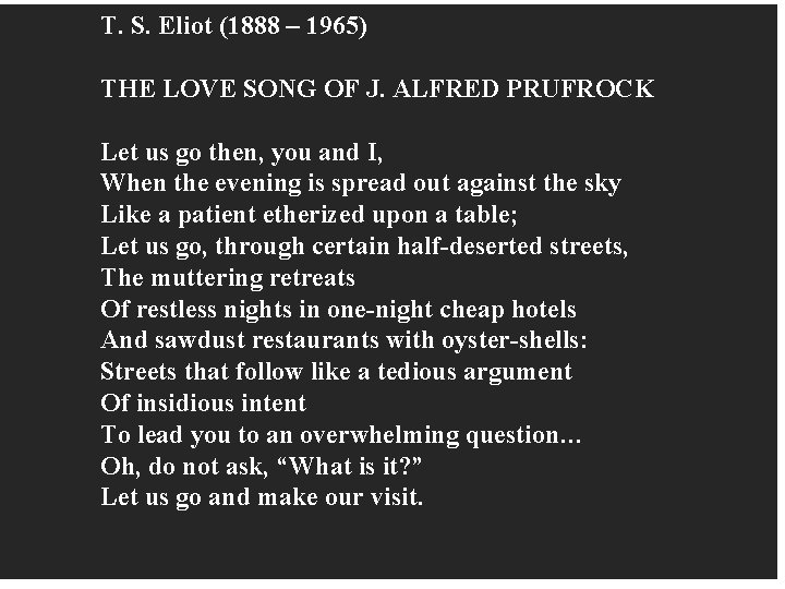 T. S. Eliot (1888 – 1965) THE LOVE SONG OF J. ALFRED PRUFROCK Let
