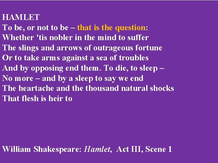 HAMLET To be, or not to be – that is the question: Whether 'tis