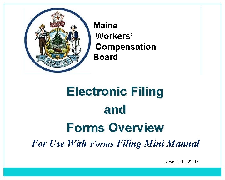 Maine Workers’ Compensation Board Electronic Filing and Forms Overview For Use With Forms Filing