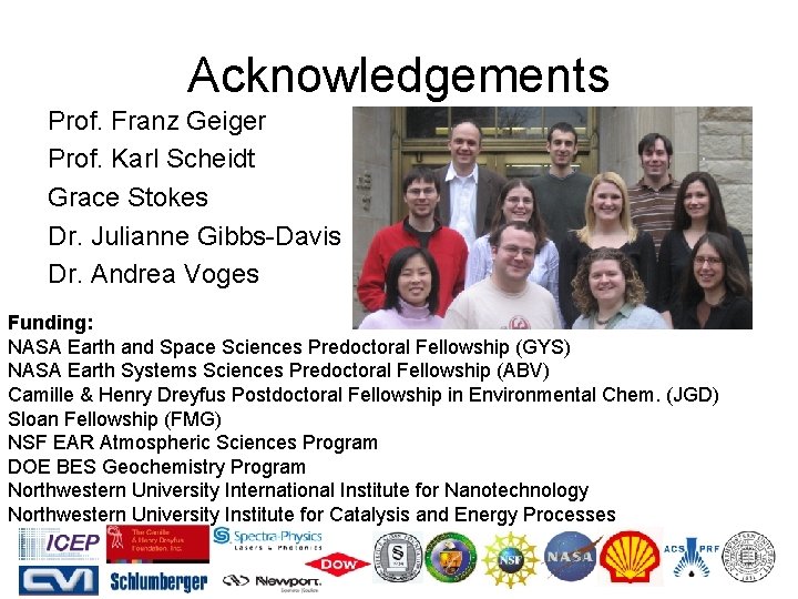 Acknowledgements Prof. Franz Geiger Prof. Karl Scheidt Grace Stokes Dr. Julianne Gibbs-Davis Dr. Andrea