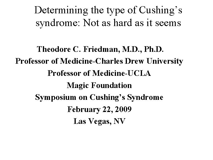 Determining the type of Cushing’s syndrome: Not as hard as it seems Theodore C. Determining the type of Cushing’s syndrome: Not as hard as it seems Theodore C.