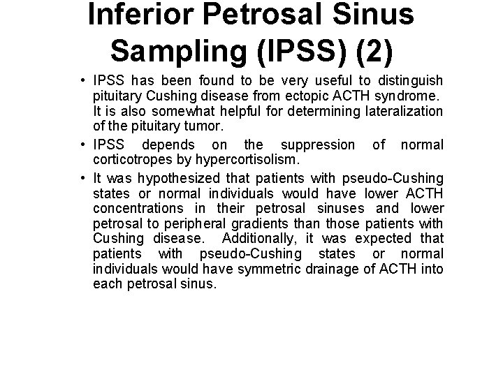 Inferior Petrosal Sinus Sampling (IPSS) (2) • IPSS has been found to be very Inferior Petrosal Sinus Sampling (IPSS) (2) • IPSS has been found to be very