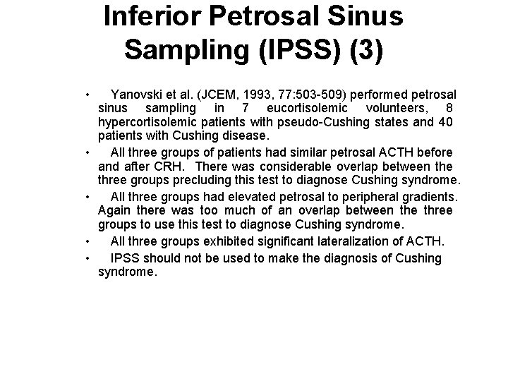 Inferior Petrosal Sinus Sampling (IPSS) (3) • • • Yanovski et al. (JCEM, 1993, Inferior Petrosal Sinus Sampling (IPSS) (3) • • • Yanovski et al. (JCEM, 1993,