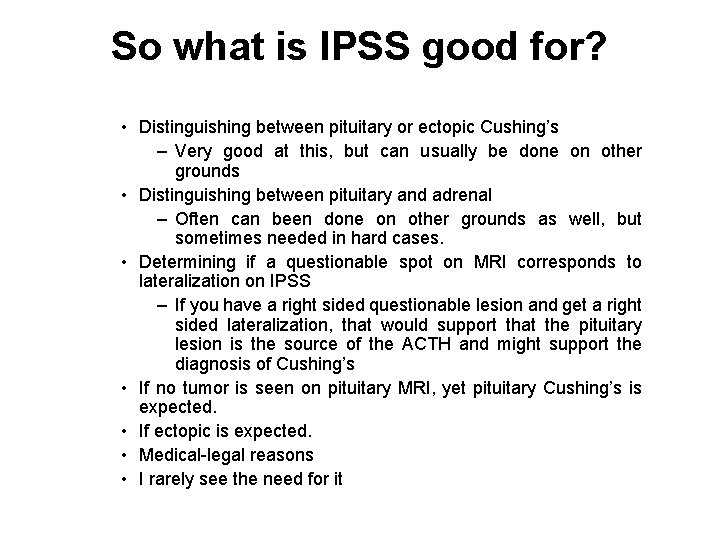 So what is IPSS good for? • Distinguishing between pituitary or ectopic Cushing’s – So what is IPSS good for? • Distinguishing between pituitary or ectopic Cushing’s –