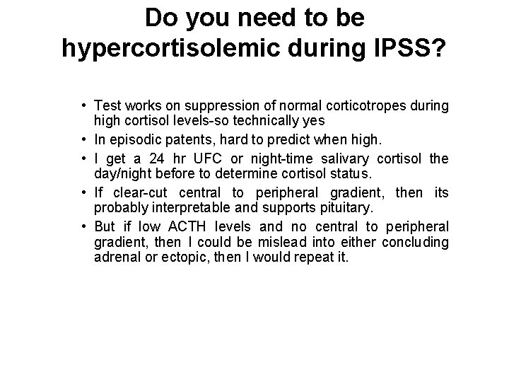 Do you need to be hypercortisolemic during IPSS? • Test works on suppression of Do you need to be hypercortisolemic during IPSS? • Test works on suppression of