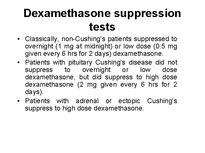 Dexamethasone suppression tests • Classically, non-Cushing’s patients suppressed to overnight (1 mg at midnight) Dexamethasone suppression tests • Classically, non-Cushing’s patients suppressed to overnight (1 mg at midnight)
