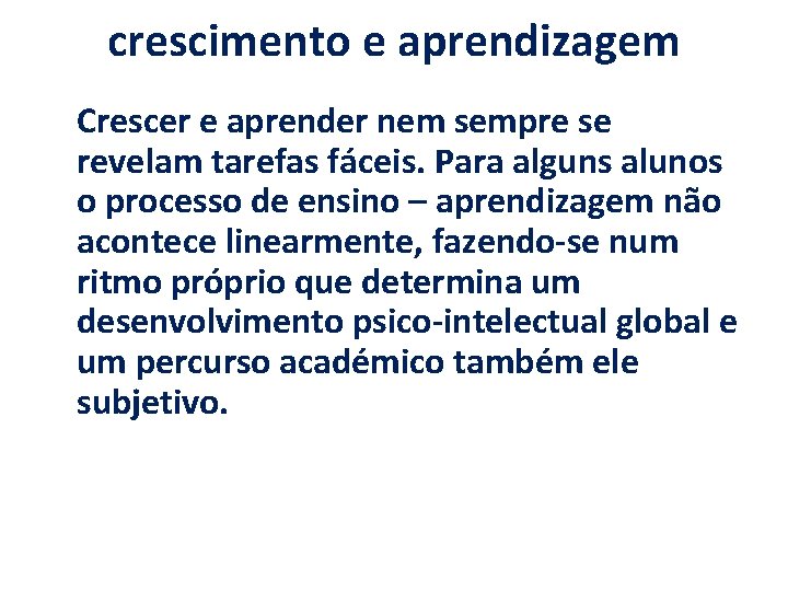 crescimento e aprendizagem Crescer e aprender nem sempre se revelam tarefas fáceis. Para alguns