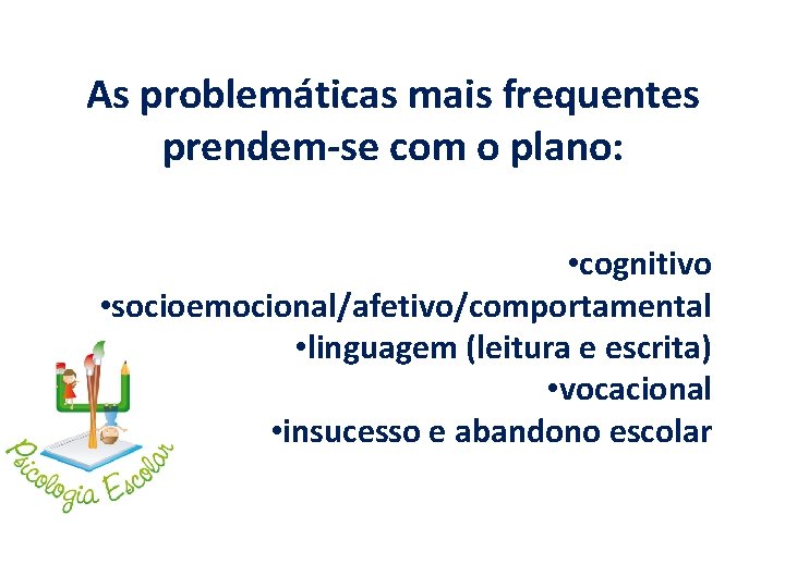 As problemáticas mais frequentes prendem-se com o plano: • cognitivo • socioemocional/afetivo/comportamental • linguagem