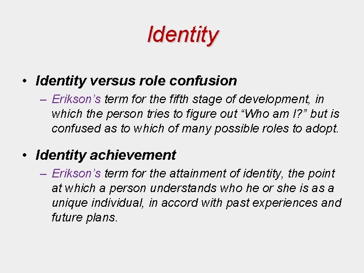 Identity • Identity versus role confusion – Erikson’s term for the fifth stage of Identity • Identity versus role confusion – Erikson’s term for the fifth stage of