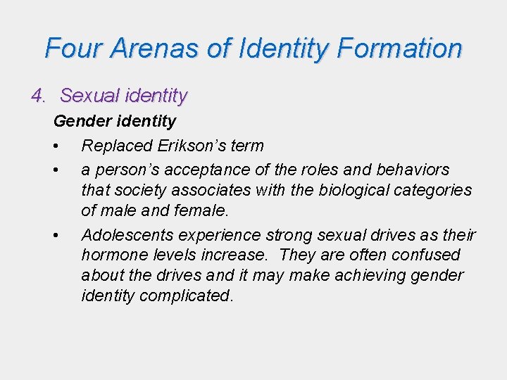 Four Arenas of Identity Formation 4. Sexual identity Gender identity • Replaced Erikson’s term Four Arenas of Identity Formation 4. Sexual identity Gender identity • Replaced Erikson’s term