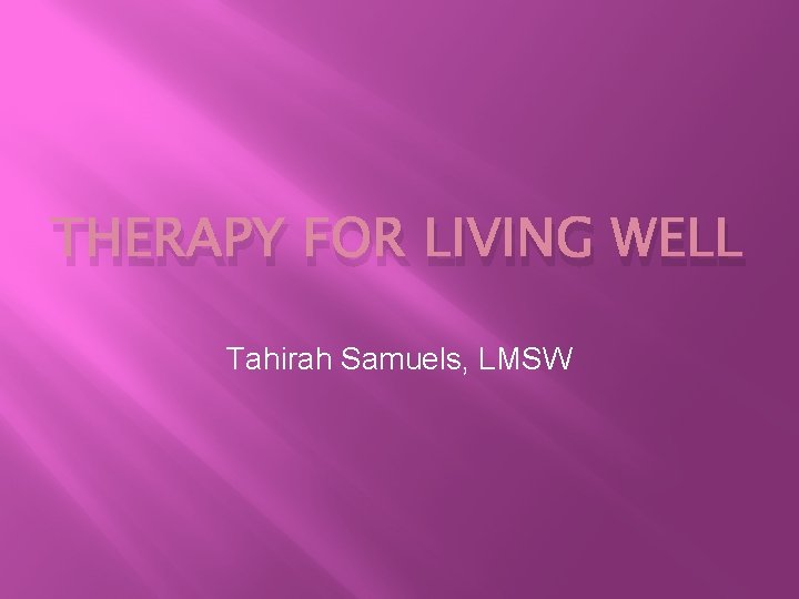 THERAPY FOR LIVING WELL Tahirah Samuels, LMSW 