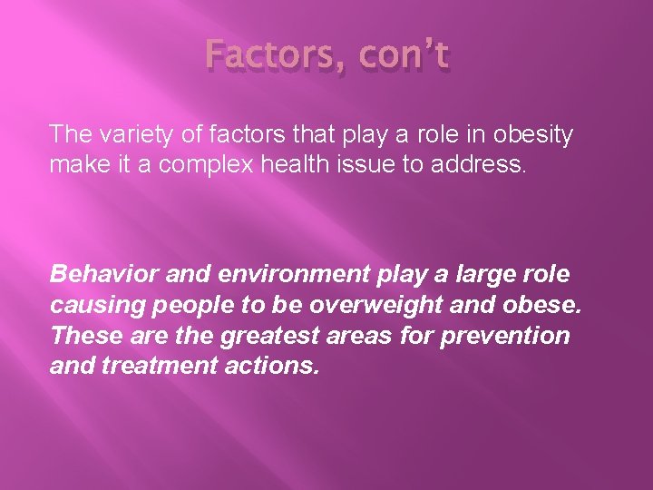 Factors, con’t The variety of factors that play a role in obesity make it