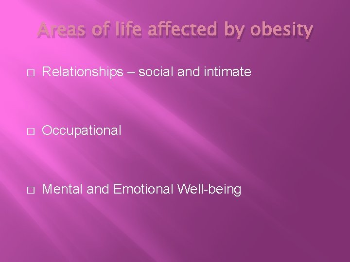 Areas of life affected by obesity � Relationships – social and intimate � Occupational