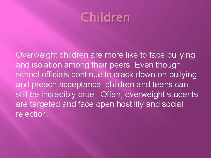 Children Overweight children are more like to face bullying and isolation among their peers.