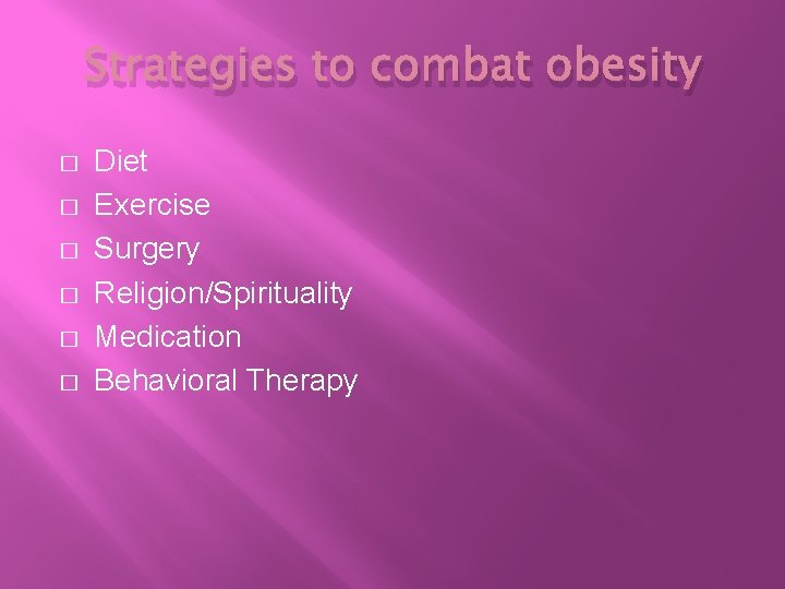 Strategies to combat obesity � � � Diet Exercise Surgery Religion/Spirituality Medication Behavioral Therapy