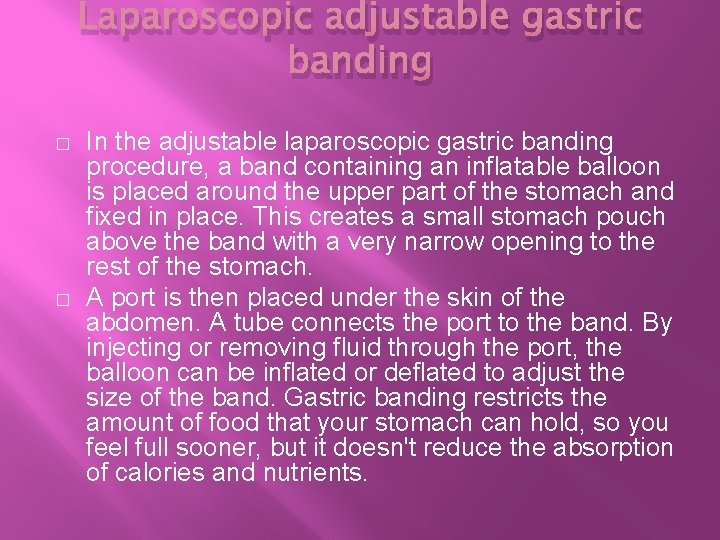 Laparoscopic adjustable gastric banding � � In the adjustable laparoscopic gastric banding procedure, a