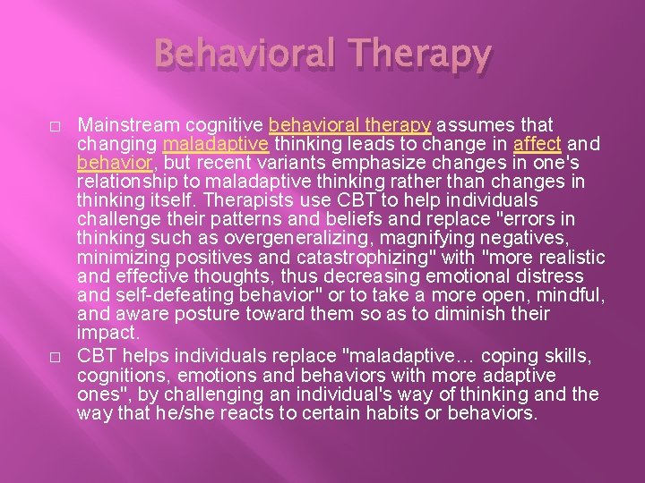 Behavioral Therapy � � Mainstream cognitive behavioral therapy assumes that changing maladaptive thinking leads