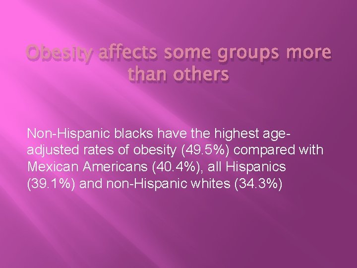 Obesity affects some groups more than others Non-Hispanic blacks have the highest ageadjusted rates