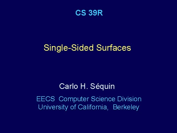 CS 39 R Single-Sided Surfaces Carlo H. Séquin EECS Computer Science Division University of