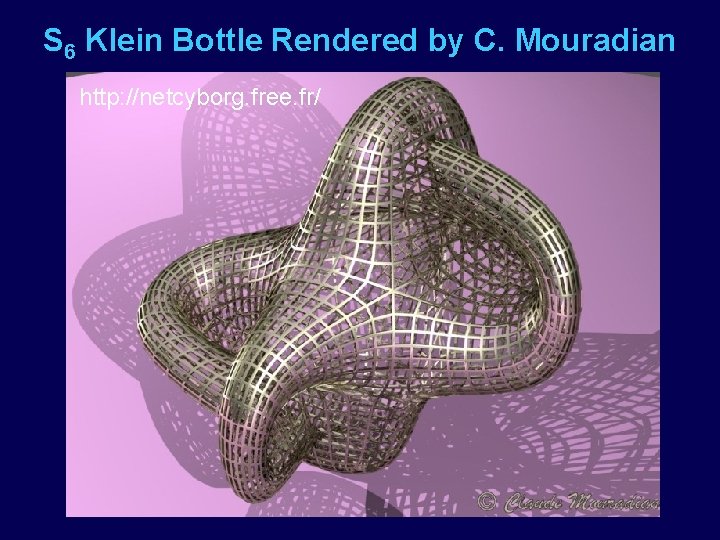 S 6 Klein Bottle Rendered by C. Mouradian http: //netcyborg. free. fr/ 