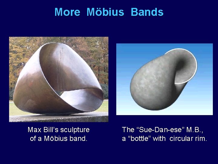 More Möbius Bands Max Bill’s sculpture of a Möbius band. The “Sue-Dan-ese” M. B.