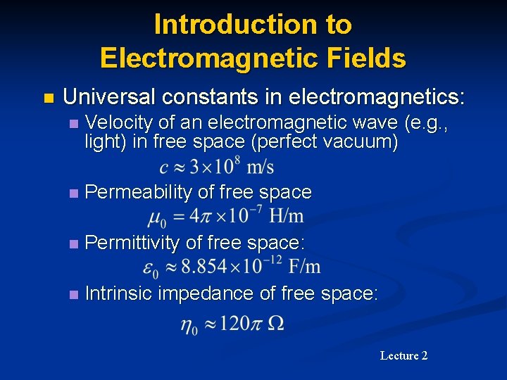 Introduction to Electromagnetic Fields n Universal constants in electromagnetics: n Velocity of an electromagnetic