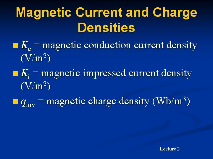 Magnetic Current and Charge Densities n Kc = magnetic conduction current density (V/m 2)