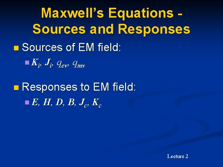 Maxwell’s Equations Sources and Responses n Sources of EM field: n Ki, Ji, qev,