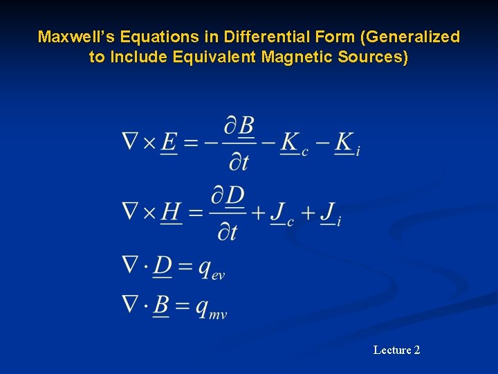 Maxwell’s Equations in Differential Form (Generalized to Include Equivalent Magnetic Sources) Lecture 2 