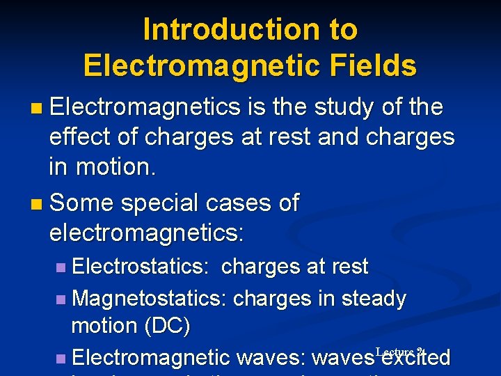 Introduction to Electromagnetic Fields n Electromagnetics is the study of the effect of charges