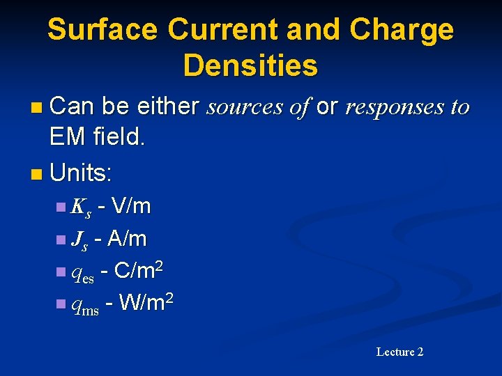 Surface Current and Charge Densities n Can be either sources of or responses to