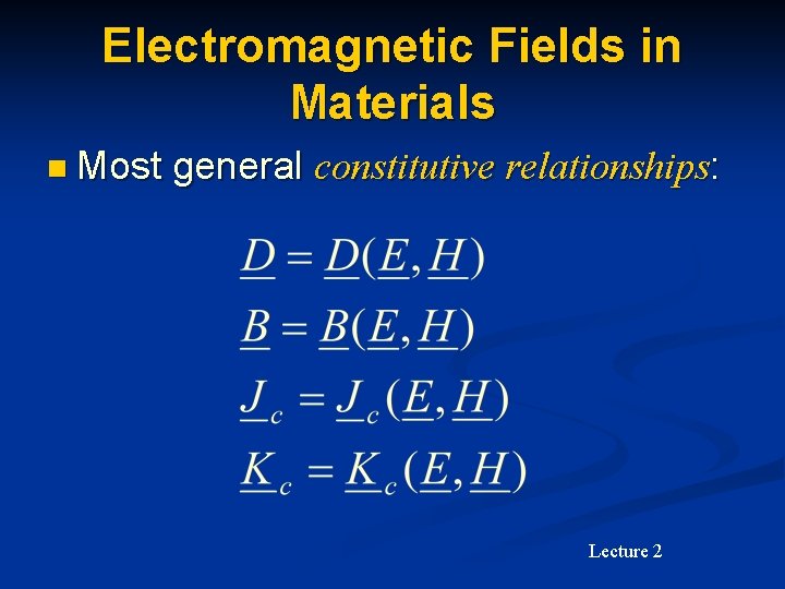 Electromagnetic Fields in Materials n Most general constitutive relationships: Lecture 2 