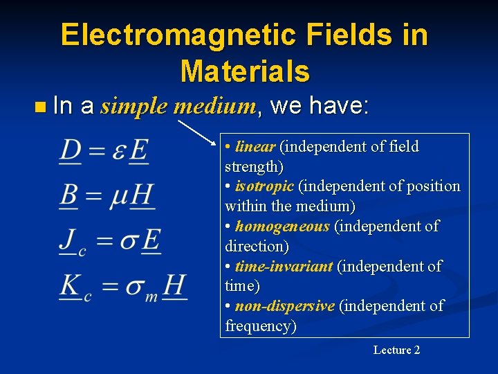 Electromagnetic Fields in Materials n In a simple medium, we have: • linear (independent