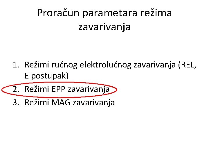 Proračun parametara režima zavarivanja 1. Režimi ručnog elektrolučnog zavarivanja (REL, E postupak) 2. Režimi