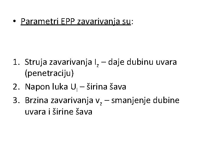  • Parametri EPP zavarivanja su: 1. Struja zavarivanja Iz – daje dubinu uvara