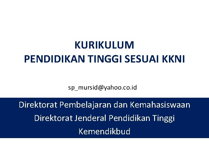 KURIKULUM PENDIDIKAN TINGGI SESUAI KKNI sp_mursid@yahoo. co. id Direktorat Pembelajaran dan Kemahasiswaan Direktorat Jenderal