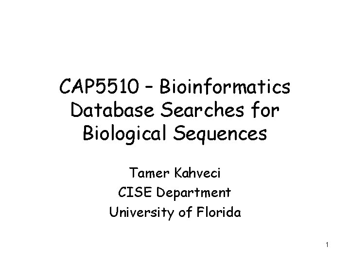 CAP 5510 – Bioinformatics Database Searches for Biological Sequences Tamer Kahveci CISE Department University