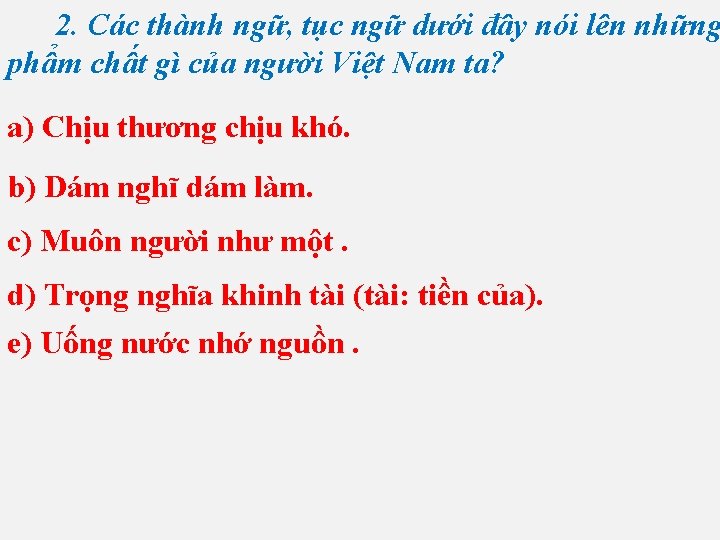 2. Các thành ngữ, tục ngữ dưới đây nói lên những phẩm chất gì