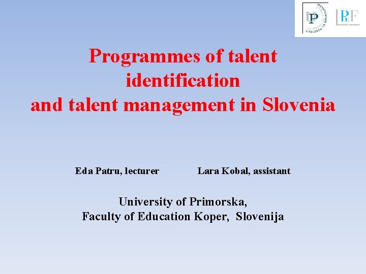 Programmes of talent identification and talent management in Slovenia Eda Patru, lecturer Lara Kobal,