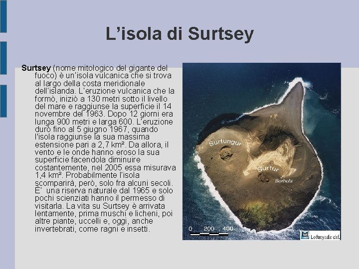 L’isola di Surtsey (nome mitologico del gigante del fuoco) è un’isola vulcanica che si