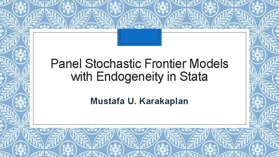 Panel Stochastic Frontier Models with Endogeneity in Stata Mustafa U. Karakaplan 