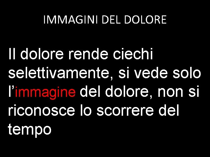 IMMAGINI DEL DOLORE Il dolore rende ciechi selettivamente, si vede solo l’immagine del dolore,