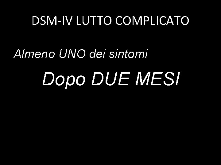 DSM-IV LUTTO COMPLICATO Almeno UNO dei sintomi Dopo DUE MESI 