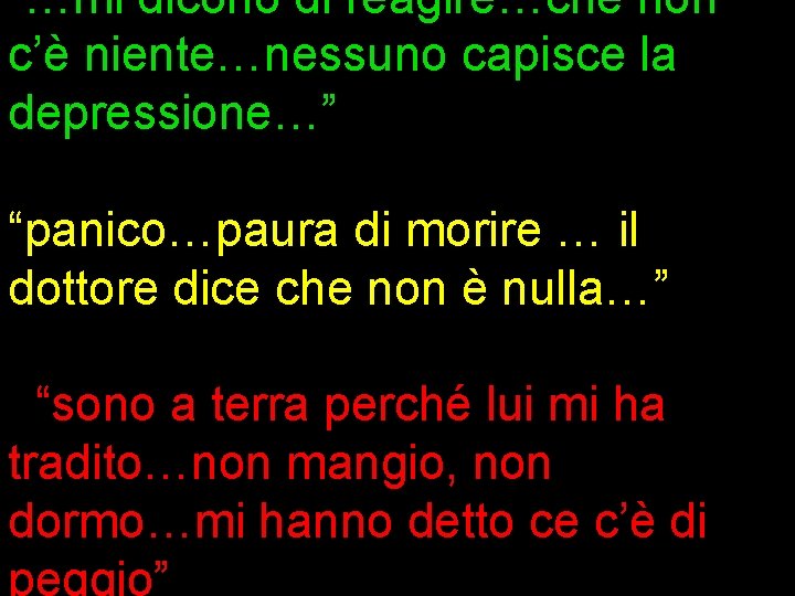 “…mi dicono di reagire…che non c’è niente…nessuno capisce la depressione…” “panico…paura di morire …