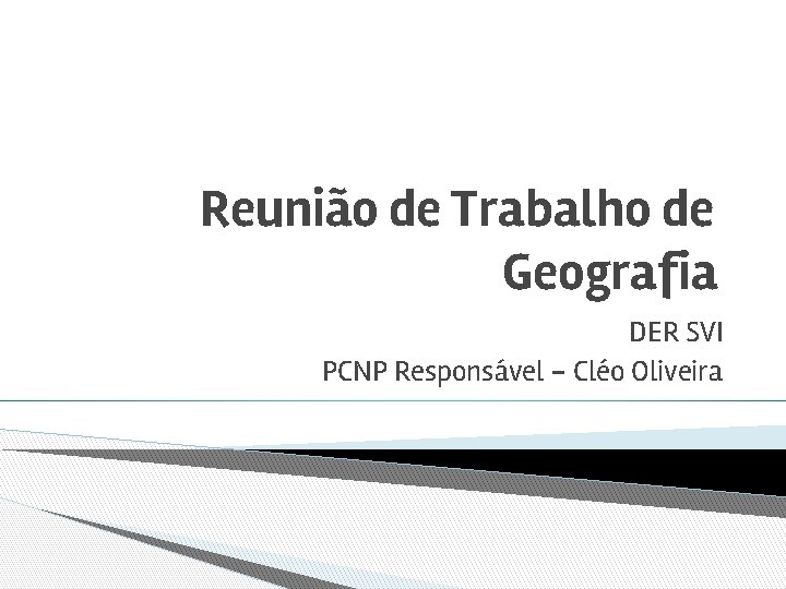 Reunião de Trabalho de Geografia DER SVI PCNP Responsável – Cléo Oliveira 