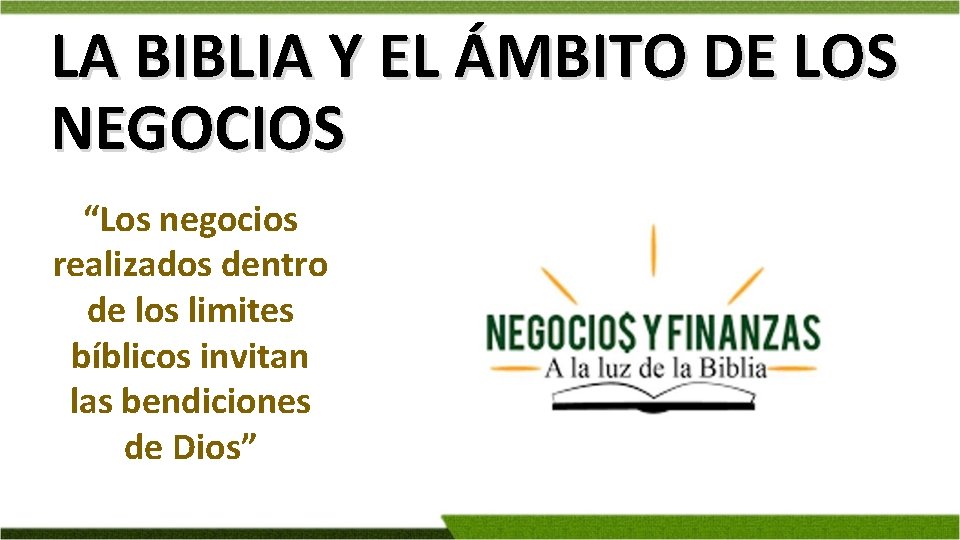 LA BIBLIA Y EL ÁMBITO DE LOS NEGOCIOS “Los negocios realizados dentro de los