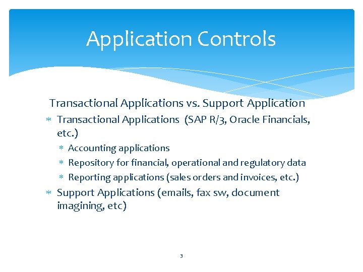 Application Controls Transactional Applications vs. Support Application Transactional Applications (SAP R/3, Oracle Financials, etc.