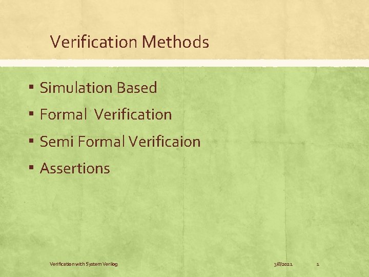 Verification Methods ▪ Simulation Based ▪ Formal Verification ▪ Semi Formal Verificaion ▪ Assertions