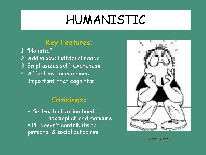 HUMANISTIC Key Features: 1. “Holistic” 2. Addresses individual needs 3. Emphasizes self-awareness 4. Affective HUMANISTIC Key Features: 1. “Holistic” 2. Addresses individual needs 3. Emphasizes self-awareness 4. Affective